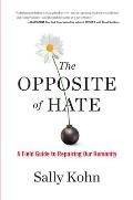 Opposite of Hate A Field Guide to Repairing Our Humanity