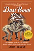 Dust Bowl Girls The Inspiring Story of the Team That Barnstormed Its Way to Basketball Glory