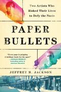 Paper Bullets Two Artists Who Risked Their Lives to Defy the Nazis