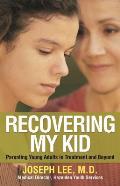 Recovering My Kid Parenting Young Adults in Treatment & Beyond