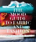 Mood Guide to Fabric & Fashion The Essential Guide from the Worlds Most Famous Fabric Store