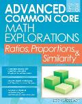 Advanced Common Core Math Explorations: Ratios, Proportions, and Similarity (Grades 5-8)