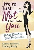 We're Just Not That Into You: Dating Disasters from the Trenches