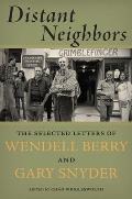 Distant Neighbors The Selected Letters of Gary Snyder & Wendell Berry