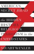 Americas Secret Jihad the Hidden History of Religious Terrorism in the United States
