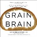 Grain Brain The Surprising Truth about Wheat Carbs & Sugar Your Brains Silent Killers