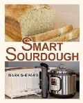 Smart Sourdough: The No-Starter, No-Waste, No-Cheat, No-Fail Way to Make Naturally Fermented Bread in 24 Hours or Less with a Home Proo