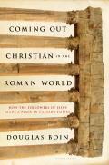 Coming Out Christian in the Roman World: How the Followers of Jesus Made a Place in Caesar's Empire