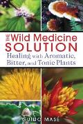 Wild Medicine Solution Healing with Aromatic Bitter & Tonic Plants