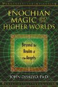 Enochian Magic & the Higher Worlds Beyond the Realm of the Angels