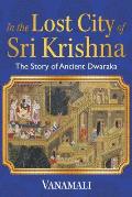 In the Lost City of Sri Krishna The Story of Ancient Dwaraka