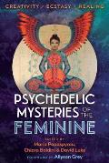 Psychedelic Mysteries of the Feminine Creativity Ecstasy & Healing