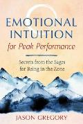 Emotional Intuition for Peak Performance: Secrets from the Sages for Being in the Zone