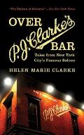 Over P.J. Clarke's Bar: Tales from New York City's Famous Saloon