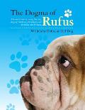 Dogma of Rufus A Canine Guide to Eating Sleeping Digging Slobbering Scratching & Surviving with Humans