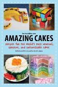 Amazing Cakes Recipes for the Worlds Most Unusual Creative & Customizable Cakes