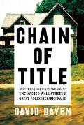 Chain of Title How Three Ordinary Americans Exposed Wall Streets Biggest Secret
