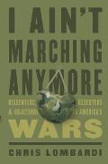 I Aint Marching Anymore Dissenters Deserters & Objectors to Americas Wars