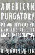 American Purgatory: Prison Imperialism and the Rise of Mass Incarceration