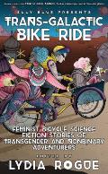 Trans Galactic Bike Ride Feminist Bicycle Science Fiction Stories of Transgender & Nonbinary Adventurers