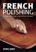 French Polishing: Finishing and Restoring Using Traditional Techniques