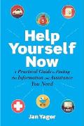 Help Yourself Now: A Practical Guide to Finding the Information and Assistance You Need
