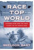 Race to the Top of the World Richard Byrd & the First Flight to the North Pole