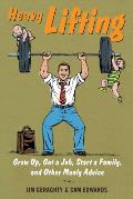 Heavy Lifting Grow Up Get a Job Raise a Family & Other Manly Advice