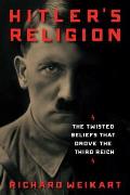 Hitler's Religion: The Twisted Beliefs That Drove the Third Reich