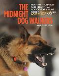 The Midnight Dog Walkers: Positive Training and Practical Advice for Living with Reactive and Aggressive Dogs