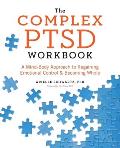 Complex PTSD Workbook A Mind Body Approach to Regaining Emotional Control & Becoming Whole