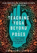 Teaching Yoga Beyond the Poses A Practical Workbook for Integrating Themes Ideas & Inspiration into Your Class