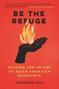 Be the Refuge Raising the Voices of Asian American Buddhists