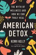American Detox The Myth of Wellness & How We Can Truly Heal