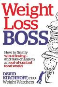 Weight Loss Boss How to Finally Win at Losing & Take Charge in an Out Of Control Food World