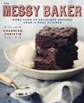 Messy Baker More Than 75 Delicious Recipes from a Real Kitchen