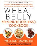 Wheat Belly 30 Minute or Less Cookbook 200 Quick & Simple Recipes to Lose the Wheat Lose the Weight & Find Your Path Back to Health