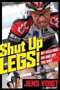 Shut Up, Legs!: My Wild Ride on and Off the Bike