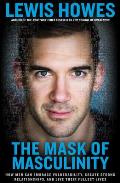Mask of Masculinity How Men Can Embrace Vulnerability Create Strong Relationships & Live Their Fullest Lives