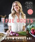 True Roots A Mindful Kitchen with More Than 100 Recipes Free of Gluten Dairy & Refined Sugar