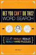 Bet You Can't Do This! Word Search: 115 Really, Really, Really Hard Puzzles