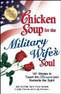 Chicken Soup for the Military Wife's Soul: 101 Stories to Touch the Heart and Rekindle the Spirit