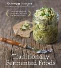 Traditionally Fermented Foods Innovative Recipes & Old Fashioned Techniques for Sustainable Eating