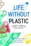 Life Without Plastic The Practical Step By Step Guide to Avoiding Plastic to Keep Your Family Healthy