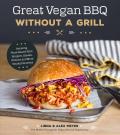 Great Vegan BBQ Without a Grill Amazing Plant Based Ribs Burgers Steaks Kabobs & More Smokey Favorites