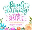 Brush Lettering Made Simple A Step by Step Workbook to Create Gorgeous Freeform Lettered Art