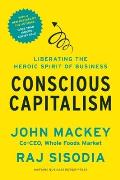 Conscious Capitalism Liberating the Heroic Spirit of Business