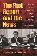The Riot Report and the News: How the Kerner Commission Changed Media Coverage of Black America