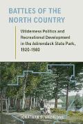 Battles of the North Country: Wilderness Politics and Recreational Development in the Adirondack State Park, 1920-1980