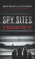 Spy Sites of Washington DC A Guide to the Capital Regions Secret History